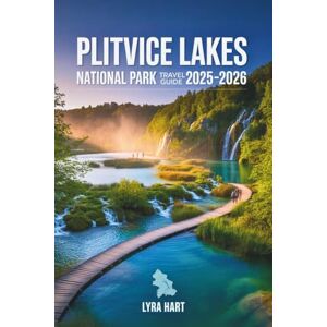 Hart, Lyra Plitvice Lakes National Park Travel Guide 2025–2026: Explore Croatia’s UNESCO Waterfalls, Hiking Routes, Wildlife, Villages, and Practical Tips for Families, Adventurers, and Nature Lovers Hart, Lyra Plitvice Lakes National Park Travel Guide 2025–2026: Explore Croatia’s UNESCO Waterfalls, Hiking Routes, Wildlife, Villages, and Practical Tips for Families, Adventurers, and Nature Lovers