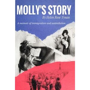 Tynan, Helen Rose Molly's Story: A Memoir of Immigration and Assimilation Tynan, Helen Rose Molly's Story: A Memoir of Immigration and Assimilation