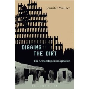 Wallace, Jennifer Digging the Dirt: The Archaeological Imagination Wallace, Jennifer Digging the Dirt: The Archaeological Imagination