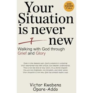 Opare-Addo, Victor Kwabena Your Situation is never new: Walking with God through Grief and Glory, God knows it all, Even in the deepest pain, God's presence is unfailing. Your ... This is not the end of your story Opare-Addo, Victor Kwabena Your Situation is never new: Walking with God through Grief and Glory, God knows it all, Even in the deepest pain, God's presence is unfailing. Your ... This is not the end of your story