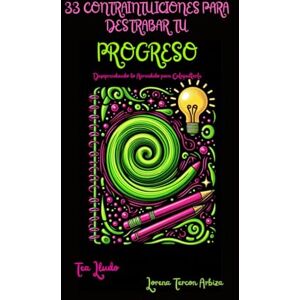 Tercon Arbiza, Lorena 33 Contraintuicioines para Destrabar tu Progreso: Desaprendiendo lo Aprendido para Catapultarte (Tea Lludo) Tercon Arbiza, Lorena 33 Contraintuicioines para Destrabar tu Progreso: Desaprendiendo lo Aprendido para Catapultarte (Tea Lludo)