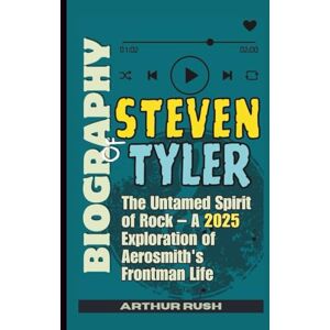 Rush, Arthur BIOGRAPHY OF STEVEN TYLER: The Untamed Spirit of Rock – A 2025 Exploration of Aerosmith's Frontman Life Rush, Arthur BIOGRAPHY OF STEVEN TYLER: The Untamed Spirit of Rock – A 2025 Exploration of Aerosmith's Frontman Life