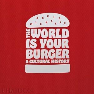 Michaels, David The World is Your Burger: A Cultural History Michaels, David The World is Your Burger: A Cultural History