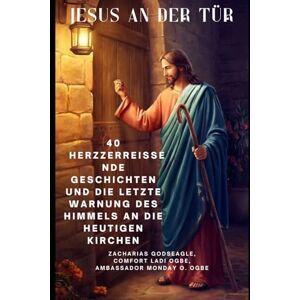 Godseagle, Zacharias JESUS AN DER TÜR: 40 herzzerreißende Geschichten und die letzte Warnung des Himmels an die heutigen Kirchen Godseagle, Zacharias JESUS AN DER TÜR: 40 herzzerreißende Geschichten und die letzte Warnung des Himmels an die heutigen Kirchen