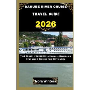 Winters, Nora DANUBE RIVER CRUISE TRAVEL GUIDE 2026: YOUR TRAVEL COMPANION TO HAVING A MEMORABLE STAY WHILE TOURING THIS DESTINATION Winters, Nora DANUBE RIVER CRUISE TRAVEL GUIDE 2026: YOUR TRAVEL COMPANION TO HAVING A MEMORABLE STAY WHILE TOURING THIS DESTINATION
