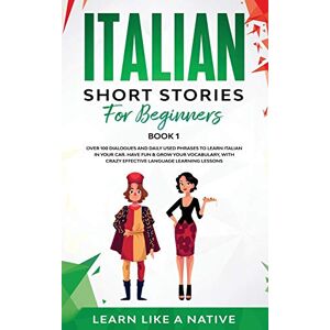 Learn Like A Native Italian Short Stories for Beginners Book 1: Over 100 Dialogues and Daily Used Phrases to Learn Italian in Your Car. Have Fun & Grow Your Vocabulary, ... Learning Lessons (Italian for Adults) Learn Like A Native Italian Short Stories for Beginners Book 1: Over 100 Dialogues and Daily Used Phrases to Learn Italian in Your Car. Have Fun & Grow Your Vocabulary, ... Learning Lessons (Italian for Adults)