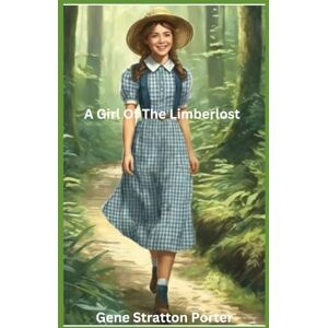 Stratton-Porter, Gene A Girl of the Limberlost Stratton-Porter, Gene A Girl of the Limberlost