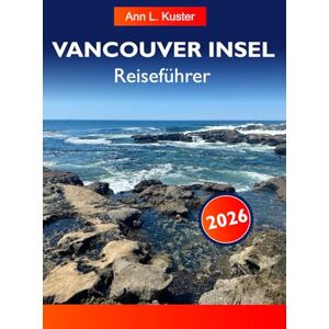 L. Kuster, Ann VANCOUVER INSEL Reiseführer 2026: Entdecken Sie atemberaubende Strände, majestätische Berge, charmante Dörfer und Outdoor-Abenteuer in British Columbias verstecktem Juwel L. Kuster, Ann VANCOUVER INSEL Reiseführer 2026: Entdecken Sie atemberaubende Strände, majestätische Berge, charmante Dörfer und Outdoor-Abenteuer in British Columbias verstecktem Juwel