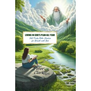 Clark, Peter J Living In God's Plan All Year: 365 Daily Bible Studies for Growth with God Clark, Peter J Living In God's Plan All Year: 365 Daily Bible Studies for Growth with God