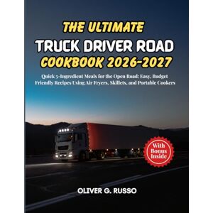 Russo, Oliver G. The Ultimate Truck Driver Road Cookbook 2026-2027: Quick 5-Ingredient Meals for the Open Road: Easy, Budget-Friendly Recipes Using Air Fryers, Skillets, and Portable Cookers Russo, Oliver G. The Ultimate Truck Driver Road Cookbook 2026-2027: Quick 5-Ingredient Meals for the Open Road: Easy, Budget-Friendly Recipes Using Air Fryers, Skillets, and Portable Cookers