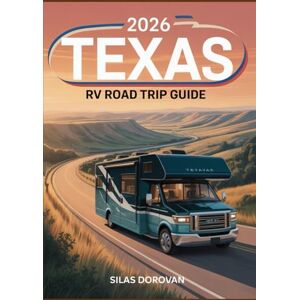 Dorovan, Silas 2026 Texas RV Road Trip Guide: Detailed Maps, Scenic Routes, Hidden Gems, RV-Friendly Campgrounds, National Parks, and Must-See Destinations Dorovan, Silas 2026 Texas RV Road Trip Guide: Detailed Maps, Scenic Routes, Hidden Gems, RV-Friendly Campgrounds, National Parks, and Must-See Destinations