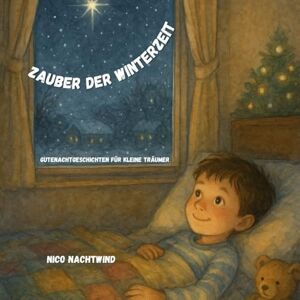 Nachtwind, Nico Zauber der Winterzeit – Gutenachtgeschichten für kleine Träumer: 30 Vorlesegeschichten für die Weihnachtszeit (Gute-Nacht-Geschichten von Nico Nachtwind) Nachtwind, Nico Zauber der Winterzeit – Gutenachtgeschichten für kleine Träumer: 30 Vorlesegeschichten für die Weihnachtszeit (Gute-Nacht-Geschichten von Nico Nachtwind)
