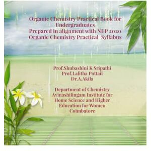 Prof.Shubashini K Sripathi Organic Chemistry Practical Book for Undergraduates: Prepared in alignment with NEP 2020 Organic Chemistry Practical Syllabus Prof.Shubashini K Sripathi Organic Chemistry Practical Book for Undergraduates: Prepared in alignment with NEP 2020 Organic Chemistry Practical Syllabus