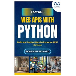 RICHARDS, BOOZMAN FastAPI Web APIs with Python: Build and Deploy High-Performance REST Services RICHARDS, BOOZMAN FastAPI Web APIs with Python: Build and Deploy High-Performance REST Services