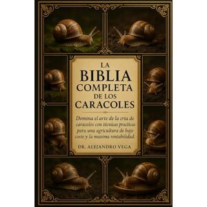 Vega+ LA BIBLIA COMPLETA DE LOS CARACOLES: Domina el arte de la cría de caracoles con técnicas prácticas para una agricultura de bajo coste y la máxima rentabilidad. Vega+ LA BIBLIA COMPLETA DE LOS CARACOLES: Domina el arte de la cría de caracoles con técnicas prácticas para una agricultura de bajo coste y la máxima rentabilidad.