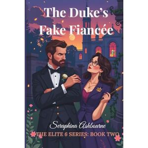 Ashbourne, Seraphina The Duke’s Fake Fiancée, The Elite 6 Series Book Two: One Contract. Six Weeks. Zero Chance of Staying Unattached.: 2 Ashbourne, Seraphina The Duke’s Fake Fiancée, The Elite 6 Series Book Two: One Contract. Six Weeks. Zero Chance of Staying Unattached.: 2