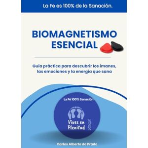 do Prado, SR Carlos Alberto Biomagnetismo Esencial: El método que une ciencia, energía y fe — Vives en Plenitud do Prado, SR Carlos Alberto Biomagnetismo Esencial: El método que une ciencia, energía y fe — Vives en Plenitud