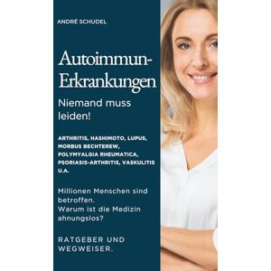 Schudel, André Autoimmunerkrankungen Niemand muss leiden! Millionen Menschen sind betroffen. Warum ist die Medizin ahnungslos? Ratgeber und Wegweiser für alle ... Rheumatica, Psoriasis, Vaskultis u.a. Schudel, André Autoimmunerkrankungen Niemand muss leiden! Millionen Menschen sind betroffen. Warum ist die Medizin ahnungslos? Ratgeber und Wegweiser für alle ... Rheumatica, Psoriasis, Vaskultis u.a.