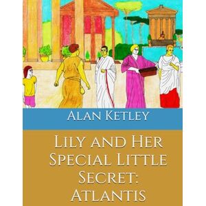 Ketley, Mr Alan Lily and Her Special Little Secret: Atlantis Ketley, Mr Alan Lily and Her Special Little Secret: Atlantis
