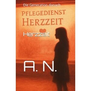 N., A. Herzzeit: Die Generation danach (Zwischen Pflege und Verlangen Buchreihe) N., A. Herzzeit: Die Generation danach (Zwischen Pflege und Verlangen Buchreihe)