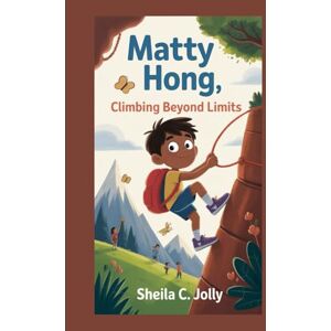 C. Jolly, Sheila Matty Hong: Climbing Beyond Limits C. Jolly, Sheila Matty Hong: Climbing Beyond Limits