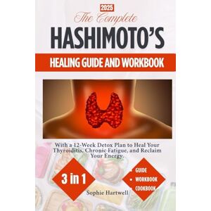 Hartwell, Sophie The Complete Hashimoto’s Healing guide and Workbook: With a 12-Week Detox Plan to Heal Your Thyroiditis, Chronic Fatigue, and Reclaim Your Energy Hartwell, Sophie The Complete Hashimoto’s Healing guide and Workbook: With a 12-Week Detox Plan to Heal Your Thyroiditis, Chronic Fatigue, and Reclaim Your Energy
