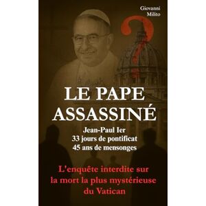 Milito, Giovanni LE PAPE ASSASSINÉ ? Jean-Paul Ier, 33 jours de pontificat, 45 ans de mensonges : L’enquête interdite sur la mort la plus mystérieuse du Vatican: ... Luciani, Histoire vraie d'un pape éliminé Milito, Giovanni LE PAPE ASSASSINÉ ? Jean-Paul Ier, 33 jours de pontificat, 45 ans de mensonges : L’enquête interdite sur la mort la plus mystérieuse du Vatican: ... Luciani, Histoire vraie d'un pape éliminé