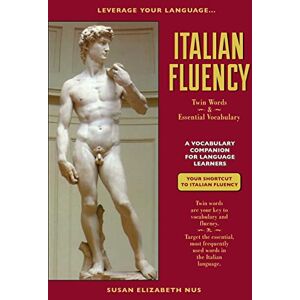 Nus, Susan Elizabeth Italian Fluency: Twin-Words and Essential Vocabulary (Leverage Your Language) Nus, Susan Elizabeth Italian Fluency: Twin-Words and Essential Vocabulary (Leverage Your Language)