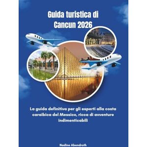 Abendroth, Nadine Guida turistica di Cancun 2026: La guida definitiva per gli esperti alla costa caraibica del Messico, ricca di avventure indimenticabili Abendroth, Nadine Guida turistica di Cancun 2026: La guida definitiva per gli esperti alla costa caraibica del Messico, ricca di avventure indimenticabili