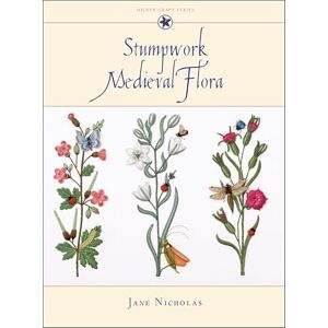 Nicholas, Jane Stumpwork Medieval Flora (Milner Craft Series) Nicholas, Jane Stumpwork Medieval Flora (Milner Craft Series)