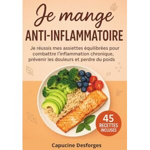 Desforges, Capucine Je mange anti-inflammatoire: Je réussis mes assiettes équilibrées pour combattre l’inflammation chronique, prévenir les douleurs et perdre du poids Desforges, Capucine Je mange anti-inflammatoire: Je réussis mes assiettes équilibrées pour combattre l’inflammation chronique, prévenir les douleurs et perdre du poids