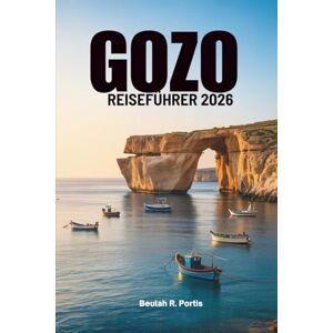 Portis, Beulah R. GOZO REISEFÜHRER 2026: Entdecken Sie die Ruhe und Kultur von Maltas Inseljuwel. Portis, Beulah R. GOZO REISEFÜHRER 2026: Entdecken Sie die Ruhe und Kultur von Maltas Inseljuwel.