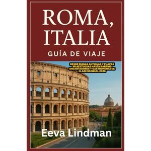 LINDMAN, EEVA ROMA ITALIA GUIA DE VIAJE: Desde ruinas antiguas y plazas majestuosas hasta barrios encantadores y gastronomia de clase mundial 2026 LINDMAN, EEVA ROMA ITALIA GUIA DE VIAJE: Desde ruinas antiguas y plazas majestuosas hasta barrios encantadores y gastronomia de clase mundial 2026