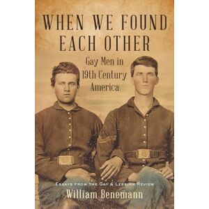 Benemann, William When We Found Each Other: Gay Men in 19th Century America Benemann, William When We Found Each Other: Gay Men in 19th Century America