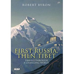 Byron, Robert First Russia, Then Tibet: Travels Through a Changing World (Tauris Parke Paperbacks) Byron, Robert First Russia, Then Tibet: Travels Through a Changing World (Tauris Parke Paperbacks)