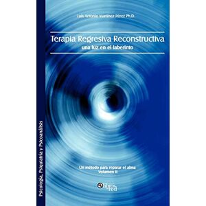 Martinez Perez Ph D, Luis Antonio Terapia Regresiva Reconstructiva: Una Luz En El Laberinto. Un Metodo Para Reparar El Alma. Volumen II Martinez Perez Ph D, Luis Antonio Terapia Regresiva Reconstructiva: Una Luz En El Laberinto. Un Metodo Para Reparar El Alma. Volumen II
