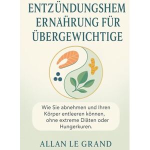 LE GRAND, ALLAN ENTZÜNDUNGSHEMMENDE ERNÄHRUNG FÜR ÜBERGEWICHTIGE: Wie Sie abnehmen und Ihren Körper entleeren können, ohne extreme Diäten oder Hungerkuren. (anti entzündliche ernährung) LE GRAND, ALLAN ENTZÜNDUNGSHEMMENDE ERNÄHRUNG FÜR ÜBERGEWICHTIGE: Wie Sie abnehmen und Ihren Körper entleeren können, ohne extreme Diäten oder Hungerkuren. (anti entzündliche ernährung)