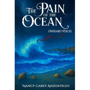 Carey Anzoategui, Nancy The Pain of the Ocean: Unheard Voices Carey Anzoategui, Nancy The Pain of the Ocean: Unheard Voices