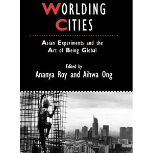 Worlding Cities: Asian Experiments and the Art of Being Global (IJURR Studies in Urban and Social Change Book Series) Worlding Cities: Asian Experiments and the Art of Being Global (IJURR Studies in Urban and Social Change Book Series)