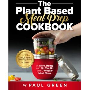 Green3, Paul The Plant Based Meal Prep Cookbook: 200+ Easy & Simple Vegan Diet Recipes To Eat Healthy at Work, Home, and On The Go With 7 Weekly Meal Plans (The Plant-Based Vegan Lifestyle Series) Green3, Paul The Plant Based Meal Prep Cookbook: 200+ Easy & Simple Vegan Diet Recipes To Eat Healthy at Work, Home, and On The Go With 7 Weekly Meal Plans (The Plant-Based Vegan Lifestyle Series)