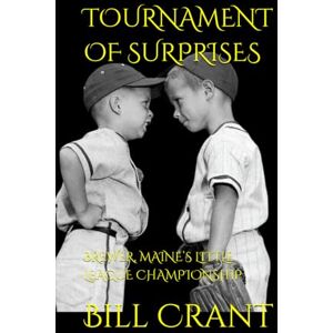Crant, Bill TOURNAMENT OF SURPRISES: BREWER, MAINE’S LITTLE LEAGUE CHAMPIONSHIP Crant, Bill TOURNAMENT OF SURPRISES: BREWER, MAINE’S LITTLE LEAGUE CHAMPIONSHIP