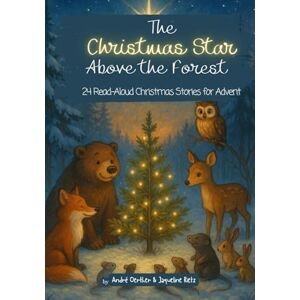 Rietz, Jaqueline The Christmas Star Above the Forest – An Advent Storybook for Children: 24 Heartwarming Animal Tales for Kids Ages 4–8 – With Color Illustrations and the True Spirit of Christmas Rietz, Jaqueline The Christmas Star Above the Forest – An Advent Storybook for Children: 24 Heartwarming Animal Tales for Kids Ages 4–8 – With Color Illustrations and the True Spirit of Christmas