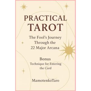 Taro, Mamotenko Practical Tarot: The Fool’s Journey Through the 22 Major Arcana Taro, Mamotenko Practical Tarot: The Fool’s Journey Through the 22 Major Arcana