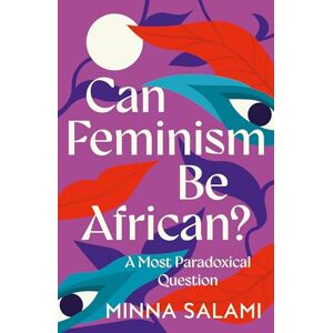 Salami, Minna Can Feminism be African?: A Most Paradoxical Question and a Vision of African Political Philosophy Salami, Minna Can Feminism be African?: A Most Paradoxical Question and a Vision of African Political Philosophy