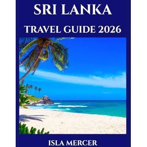 Mercer, Isla SRI LANKA TRAVEL GUIDE 2026: Colombo, Kandy & Beyond – Culture, Landmarks & Natural Wonders Mercer, Isla SRI LANKA TRAVEL GUIDE 2026: Colombo, Kandy & Beyond – Culture, Landmarks & Natural Wonders