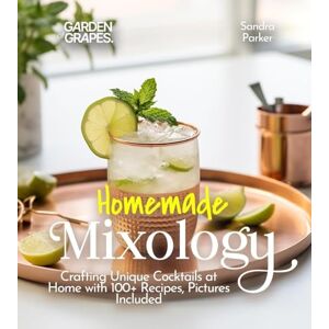 Parker, Sandra Homemade Mixology: Crafting Unique Cocktails at Home with 100+ Recipes, Pictures Included (Cocktails Collection) Parker, Sandra Homemade Mixology: Crafting Unique Cocktails at Home with 100+ Recipes, Pictures Included (Cocktails Collection)