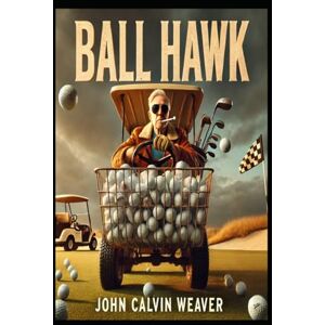 Weaver, John Calvin Ball Hawk: One Golf Story. Many Great Writers. Weaver, John Calvin Ball Hawk: One Golf Story. Many Great Writers.