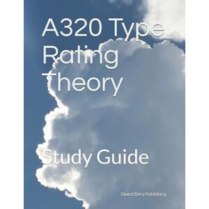 Publishing, Direct Entry A320 Type Rating Theory: Study Guide (Module 1) Publishing, Direct Entry A320 Type Rating Theory: Study Guide (Module 1)
