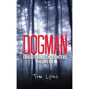 Lyons, Tom Dogman Frightening Encounters: Volumes 1-3 Lyons, Tom Dogman Frightening Encounters: Volumes 1-3