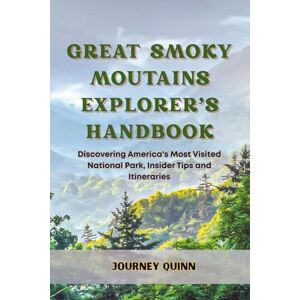 Quinn, Journey Great Smoky Mountains Explorer’s Handbook: Discovering America's Most Visited National Park, Insider Tips and Itineraries Quinn, Journey Great Smoky Mountains Explorer’s Handbook: Discovering America's Most Visited National Park, Insider Tips and Itineraries